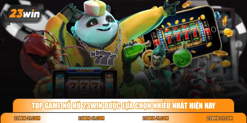 Top game nổ hũ 23WIN được lựa chọn nhiều nhất hiện nay