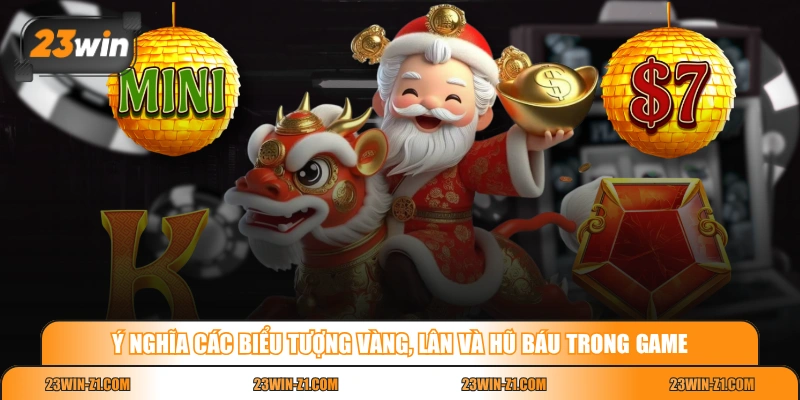 Ý nghĩa các biểu tượng vàng, lân và hũ báu trong game